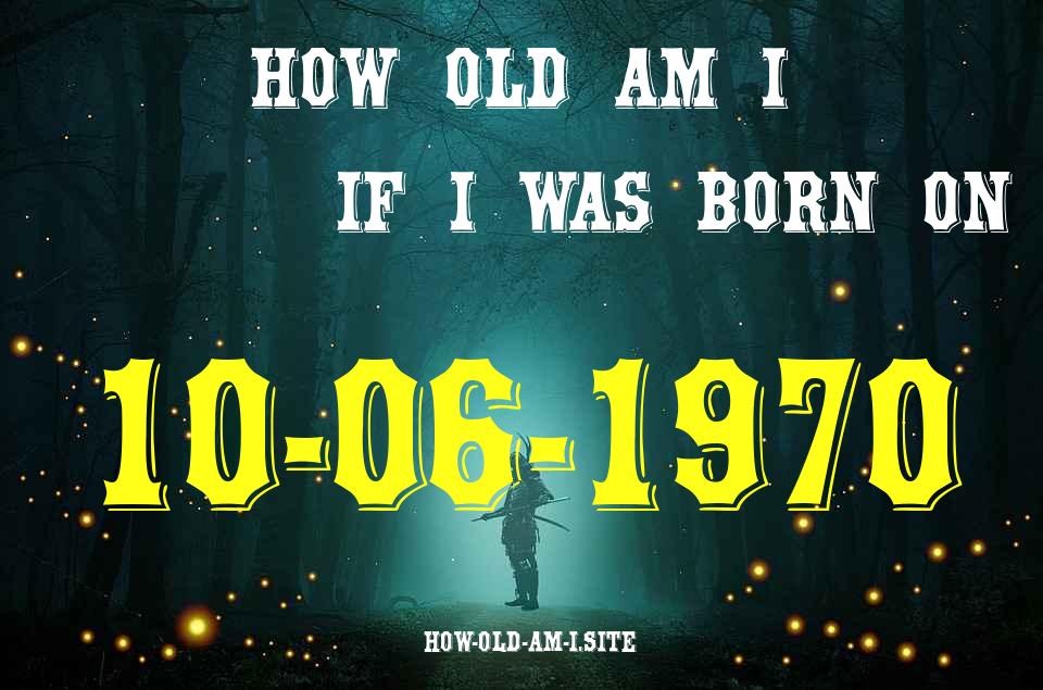 ᐈ Born On 10 June 1970 My Age in 2024? [100% ACCURATE Age Calculator!]