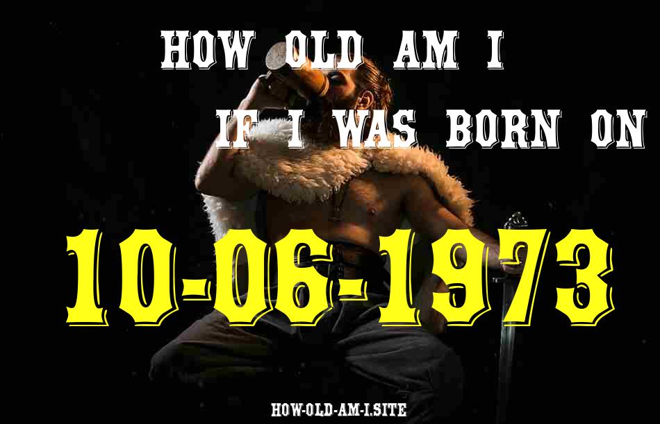 ᐈ Born On 10 June 1973 My Age in 2024? [100% ACCURATE Age Calculator!]