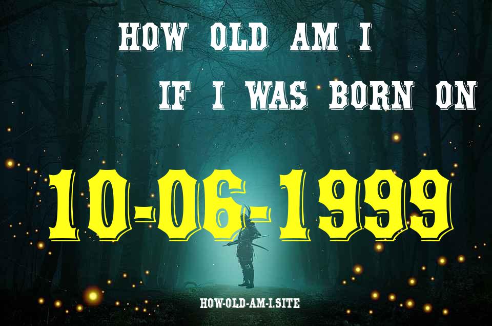 ᐈ Born On 10 June 1999 My Age in 2024? [100% ACCURATE Age Calculator!]