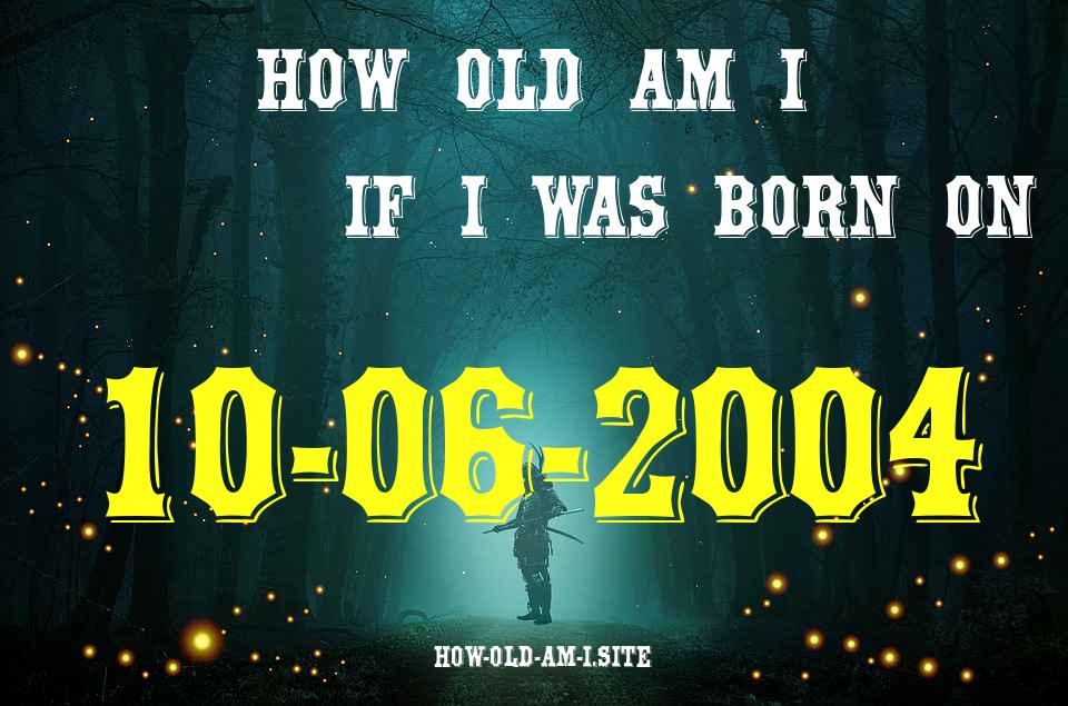 ᐈ Born On 10 June 2004 My Age in 2024? [100% ACCURATE Age Calculator!]