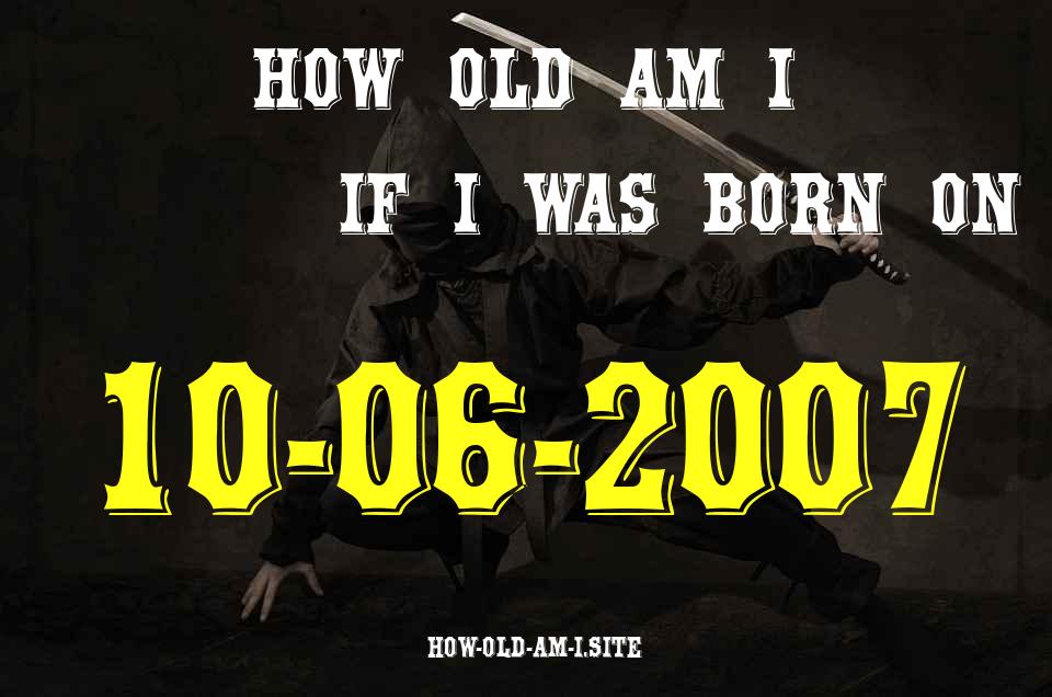 ᐈ Born On 10 June 2007 My Age in 2024? [100% ACCURATE Age Calculator!]