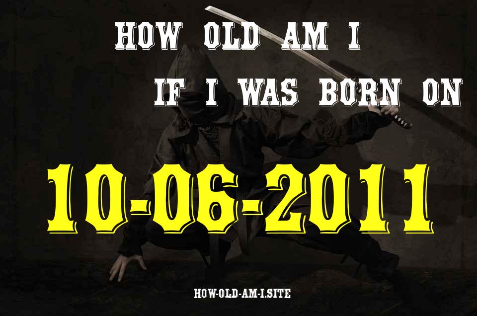 ᐈ Born On 10 June 2011 My Age in 2024? [100% ACCURATE Age Calculator!]