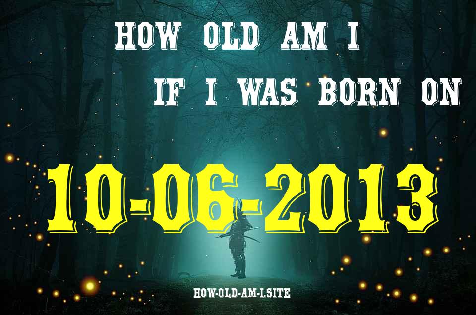 ᐈ Born On 10 June 2013 My Age in 2024? [100% ACCURATE Age Calculator!]