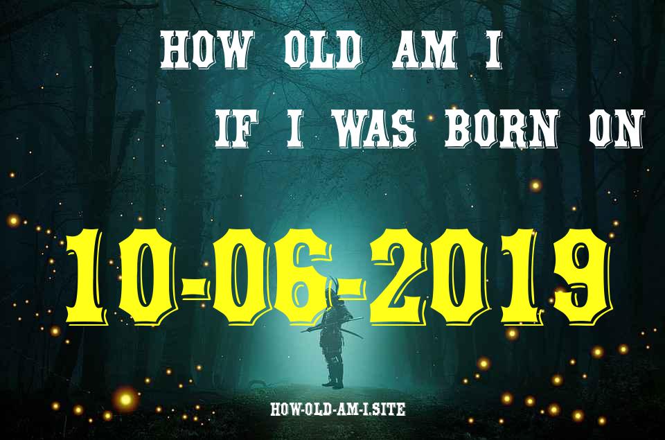 ᐈ Born On 10 June 2019 My Age in 2024? [100% ACCURATE Age Calculator!]