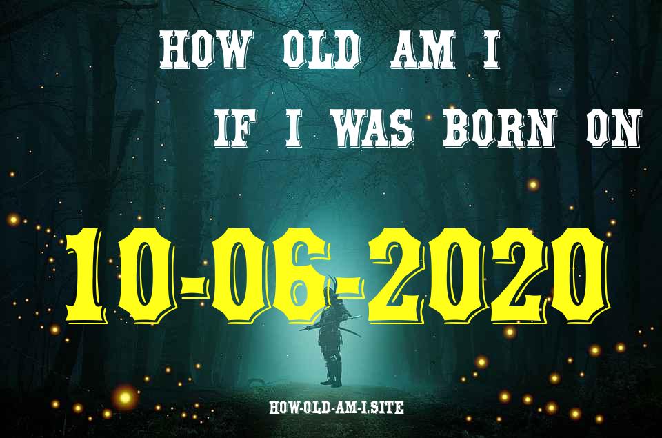 ᐈ Born On 10 June 2020 My Age in 2024? [100% ACCURATE Age Calculator!]