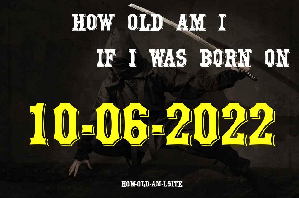 ᐈ Born On 10 June 2022 My Age in 2024? [100% ACCURATE Age Calculator!]