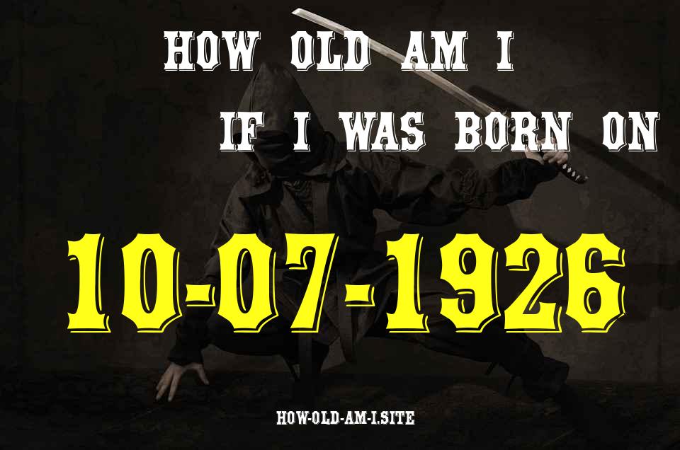 ᐈ Born On 10 July 1926 My Age in 2024? [100% ACCURATE Age Calculator!]