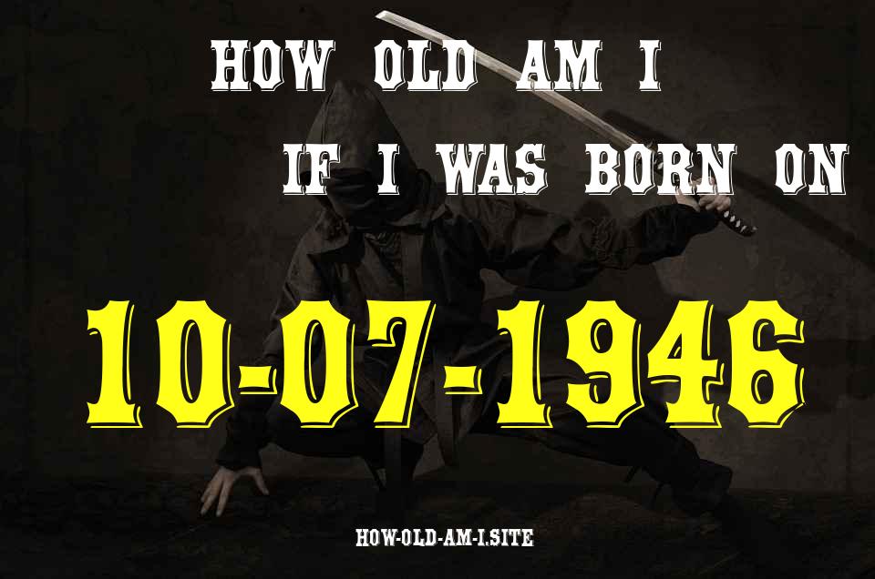 ᐈ Born On 10 July 1946 My Age in 2024? [100% ACCURATE Age Calculator!]