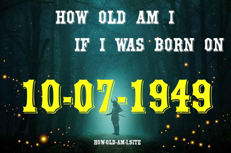 ᐈ Born On 10 July 1949 My Age in 2024? [100% ACCURATE Age Calculator!]