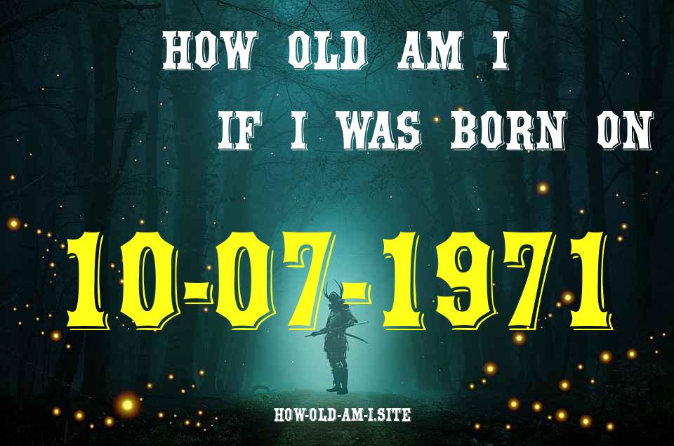 ᐈ Born On 10 July 1971 My Age in 2024? [100% ACCURATE Age Calculator!]