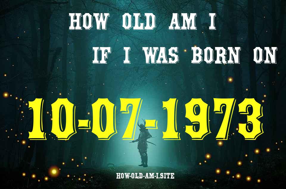 ᐈ Born On 10 July 1973 My Age in 2024? [100% ACCURATE Age Calculator!]