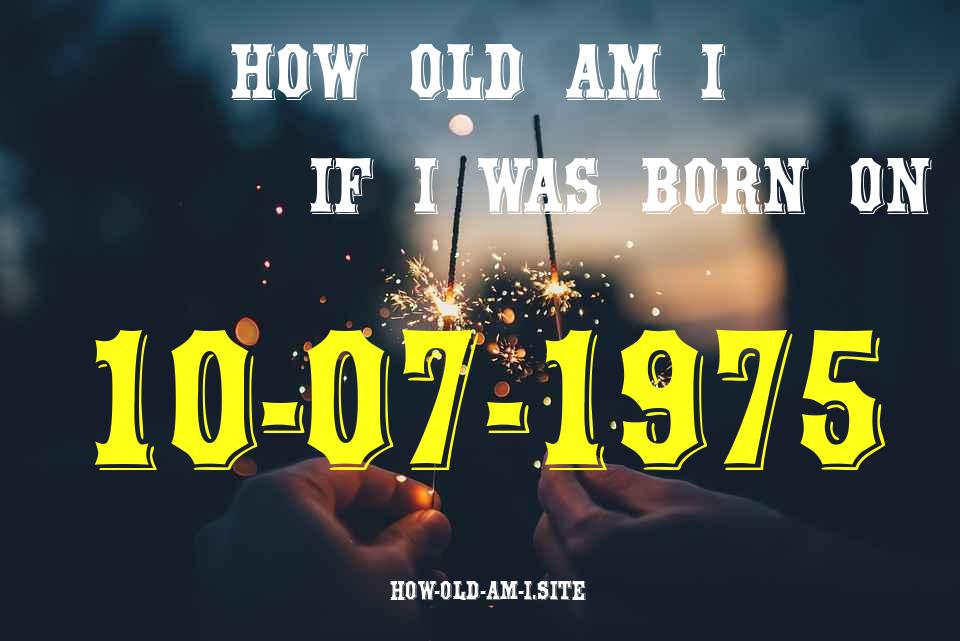 ᐈ Born On 10 July 1975 My Age in 2024? [100% ACCURATE Age Calculator!]