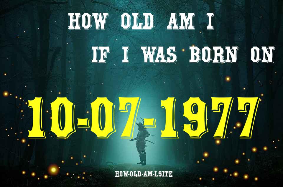ᐈ Born On 10 July 1977 My Age in 2024? [100% ACCURATE Age Calculator!]