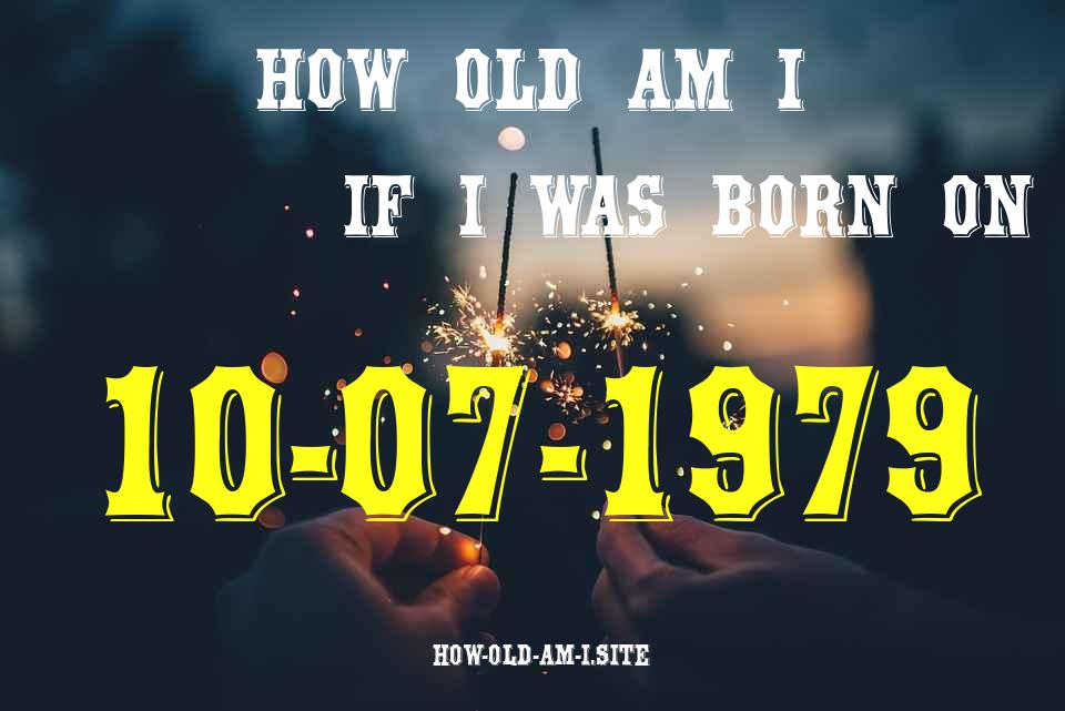 ᐈ Born On 10 July 1979 My Age in 2024? [100% ACCURATE Age Calculator!]