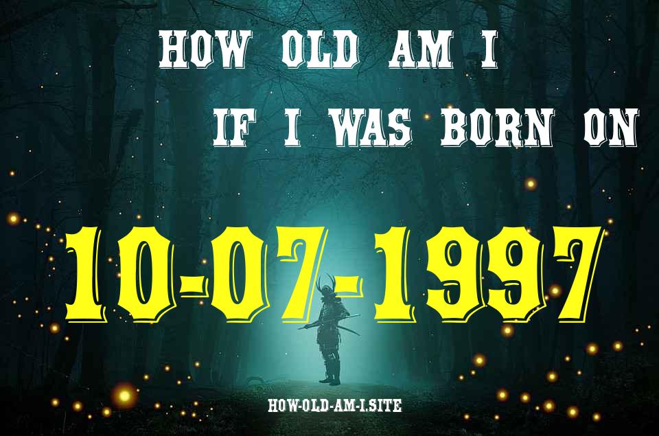 ᐈ Born On 10 July 1997 My Age in 2024? [100% ACCURATE Age Calculator!]