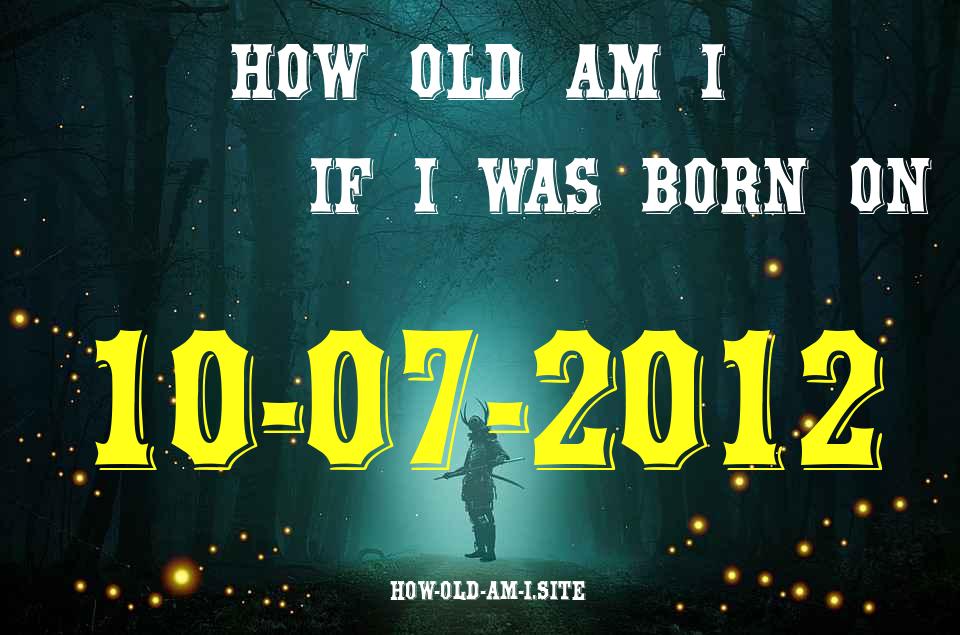 ᐈ Born On 10 July 2012 My Age in 2024? [100% ACCURATE Age Calculator!]