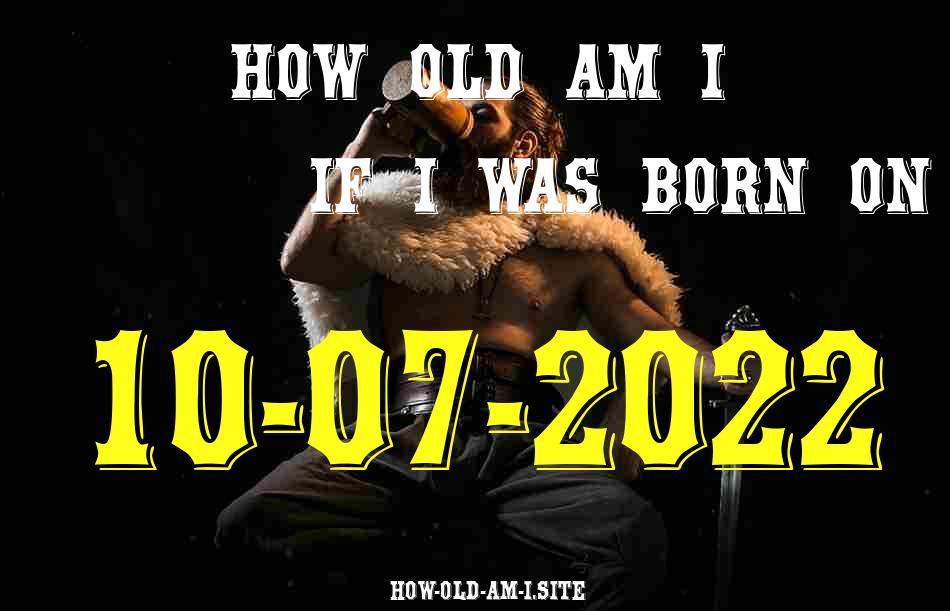 ᐈ Born On 10 July 2022 My Age in 2024? [100% ACCURATE Age Calculator!]