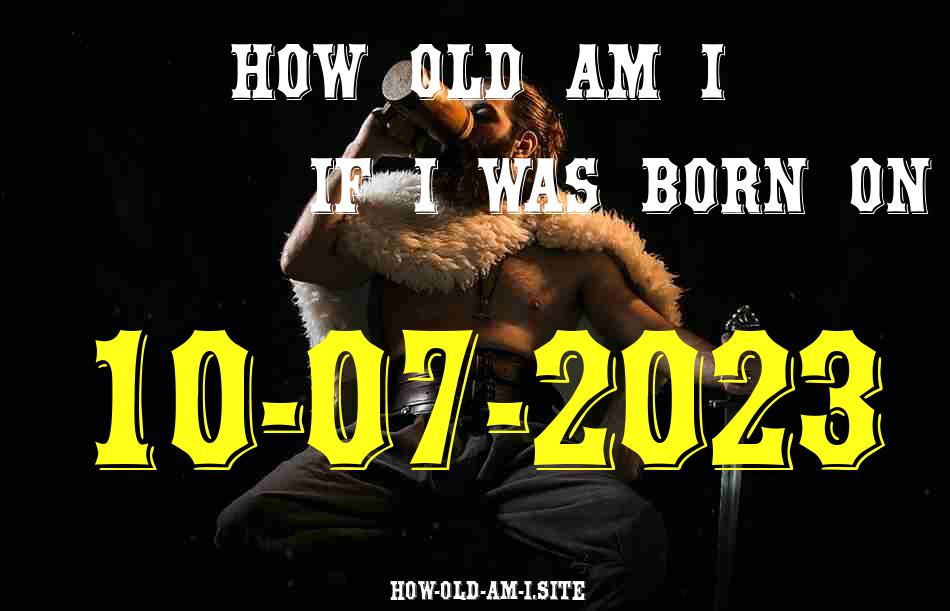 ᐈ Born On 10 July 2023 My Age in 2024? [100% ACCURATE Age Calculator!]