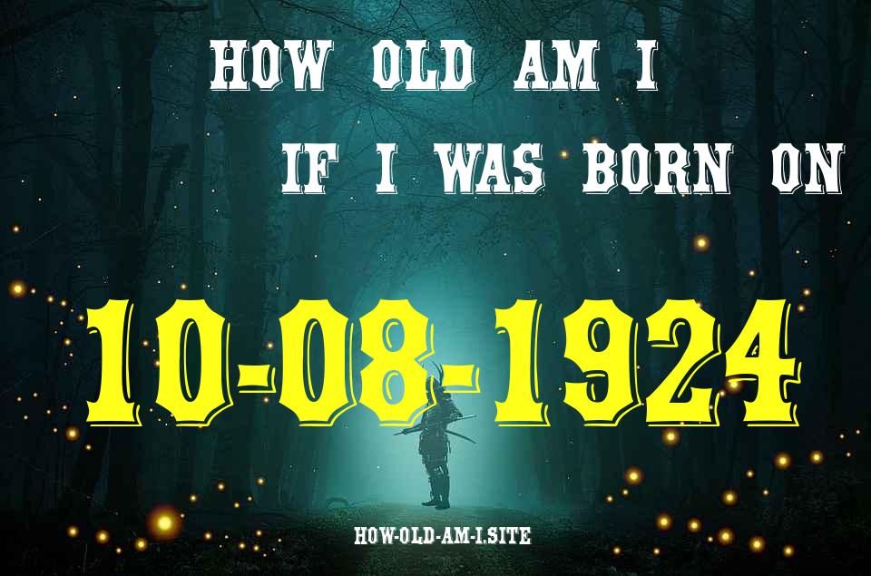 ᐈ Born On 10 August 1924 My Age in 2024? [100% ACCURATE Age Calculator!]