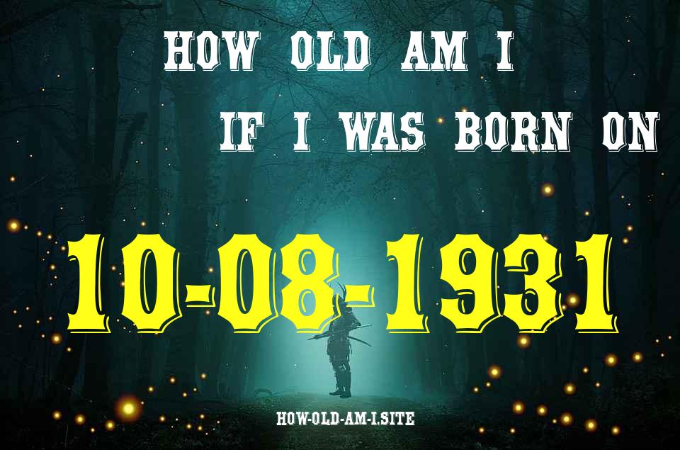 ᐈ Born On 10 August 1931 My Age in 2024? [100% ACCURATE Age Calculator!]