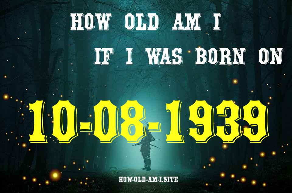 ᐈ Born On 10 August 1939 My Age in 2024? [100% ACCURATE Age Calculator!]