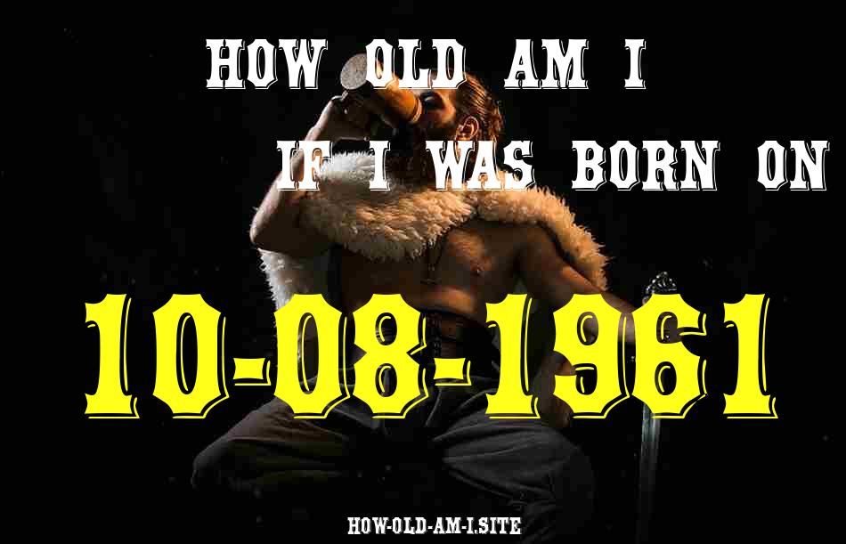 ᐈ Born On 10 August 1961 My Age in 2024? [100% ACCURATE Age Calculator!]