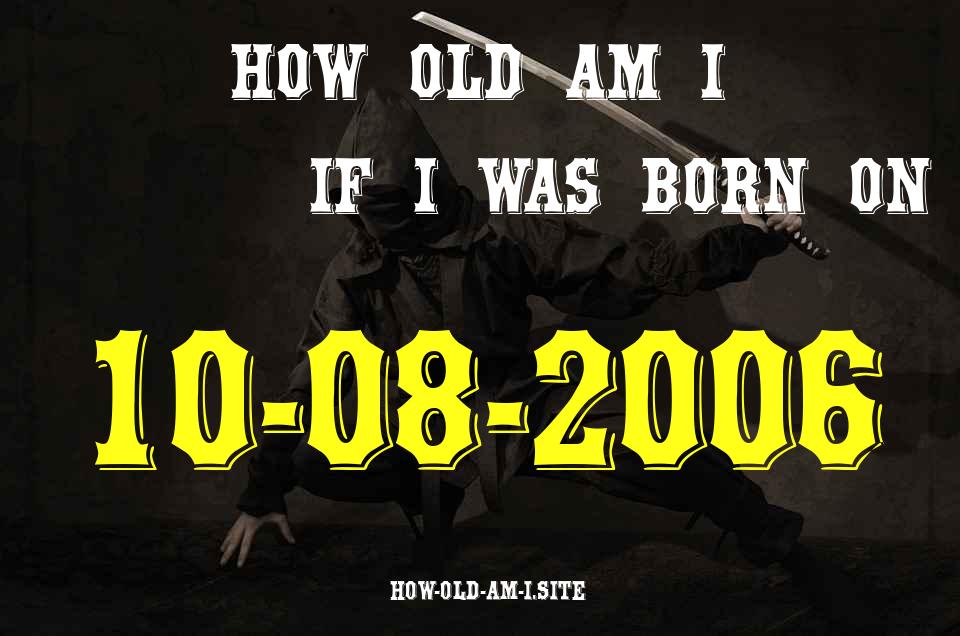 ᐈ Born On 10 August 2006 My Age in 2024? [100% ACCURATE Age Calculator!]