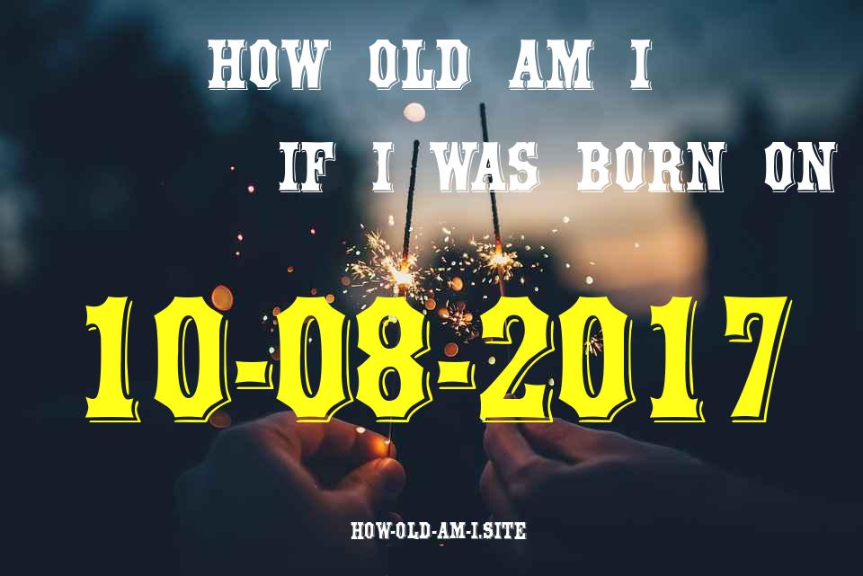 ᐈ Born On 10 August 2017 My Age in 2024? [100% ACCURATE Age Calculator!]