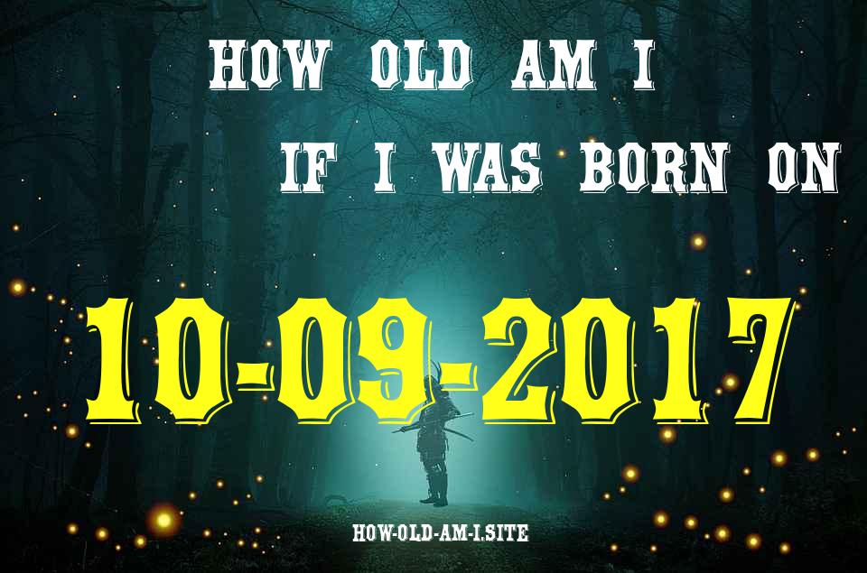 ᐈ Born On 10 September 2017 My Age in 2024? [100% ACCURATE Age Calculator!]