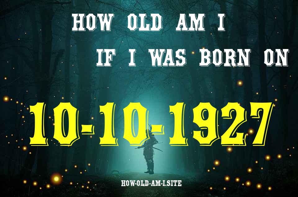 ᐈ Born On 10 October 1927 My Age in 2024? [100% ACCURATE Age Calculator!]