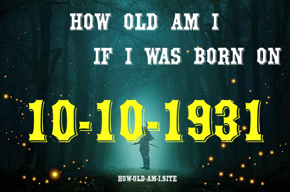 ᐈ Born On 10 October 1931 My Age in 2024? [100% ACCURATE Age Calculator!]