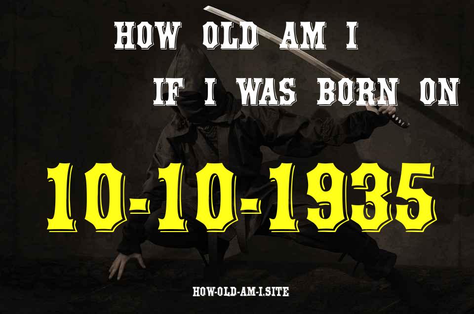 ᐈ Born On 10 October 1935 My Age in 2024? [100% ACCURATE Age Calculator!]