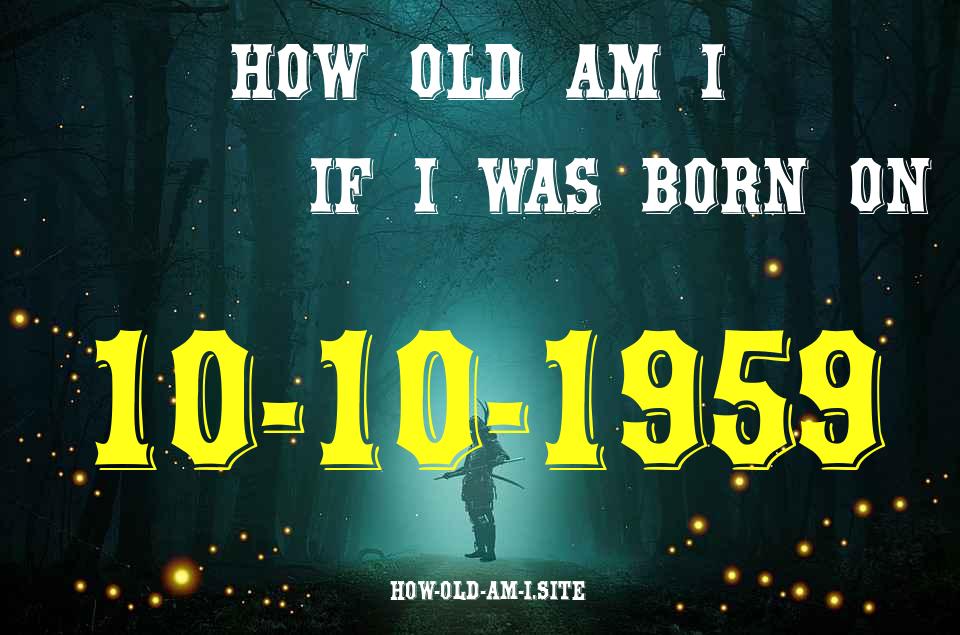 ᐈ Born On 10 October 1959 My Age in 2024? [100% ACCURATE Age Calculator!]