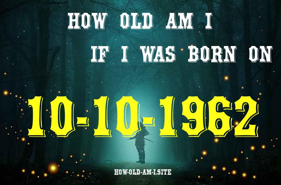 ᐈ Born On 10 October 1962 My Age in 2024? [100% ACCURATE Age Calculator!]