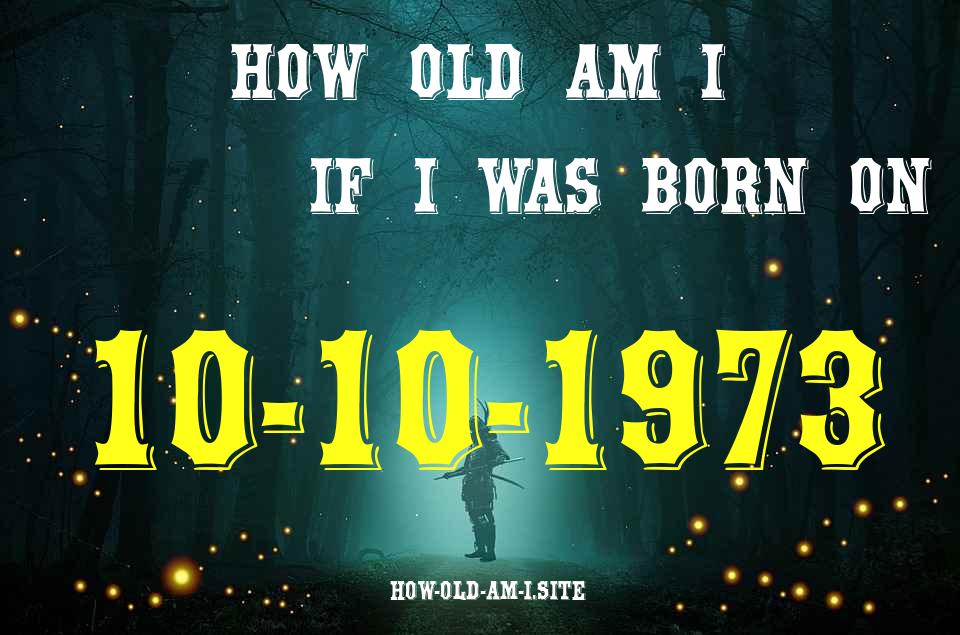 ᐈ Born On 10 October 1973 My Age in 2024? [100% ACCURATE Age Calculator!]