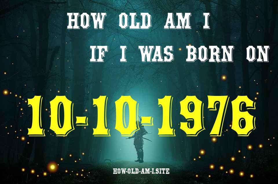 ᐈ Born On 10 October 1976 My Age in 2024? [100% ACCURATE Age Calculator!]