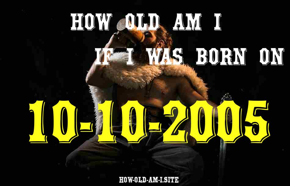 ᐈ Born On 10 October 2005 My Age in 2024? [100% ACCURATE Age Calculator!]