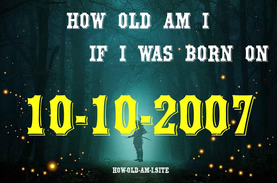 ᐈ Born On 10 October 2007 My Age in 2024? [100% ACCURATE Age Calculator!]