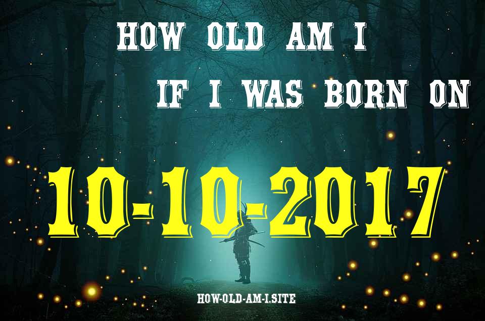 ᐈ Born On 10 October 2017 My Age in 2024? [100% ACCURATE Age Calculator!]