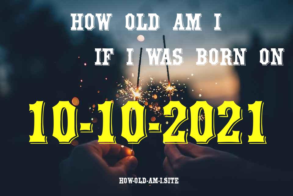 ᐈ Born On 10 October 2021 My Age in 2024? [100% ACCURATE Age Calculator!]