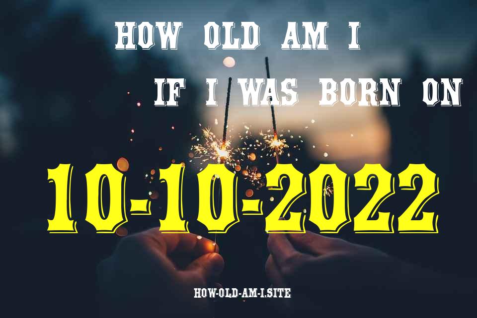 ᐈ Born On 10 October 2022 My Age in 2024? [100% ACCURATE Age Calculator!]
