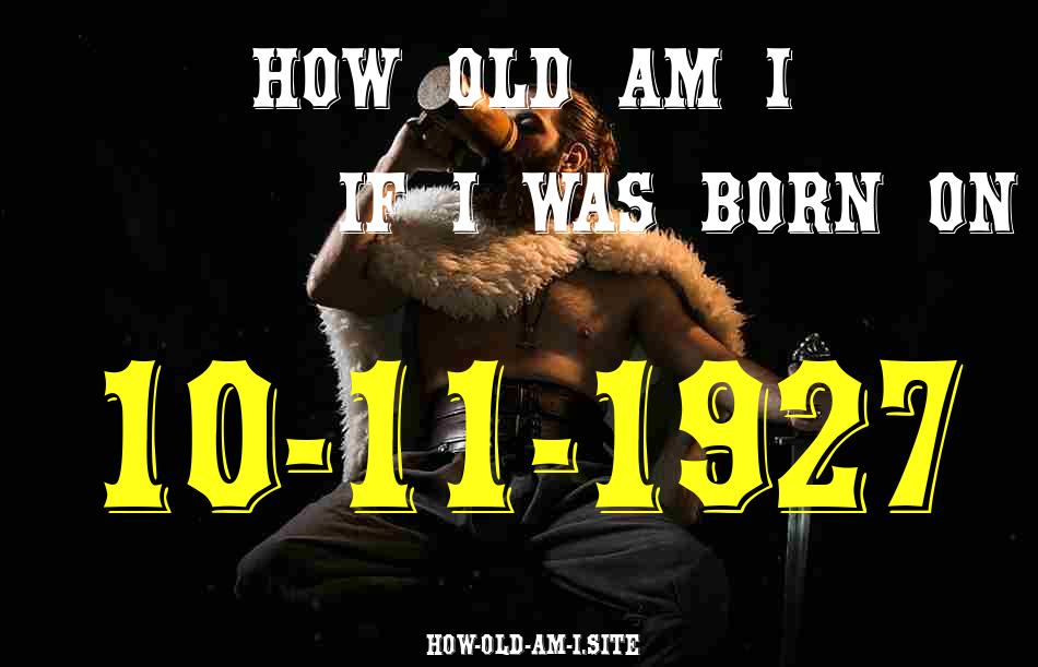 ᐈ Born On 10 November 1927 My Age in 2024? [100% ACCURATE Age Calculator!]