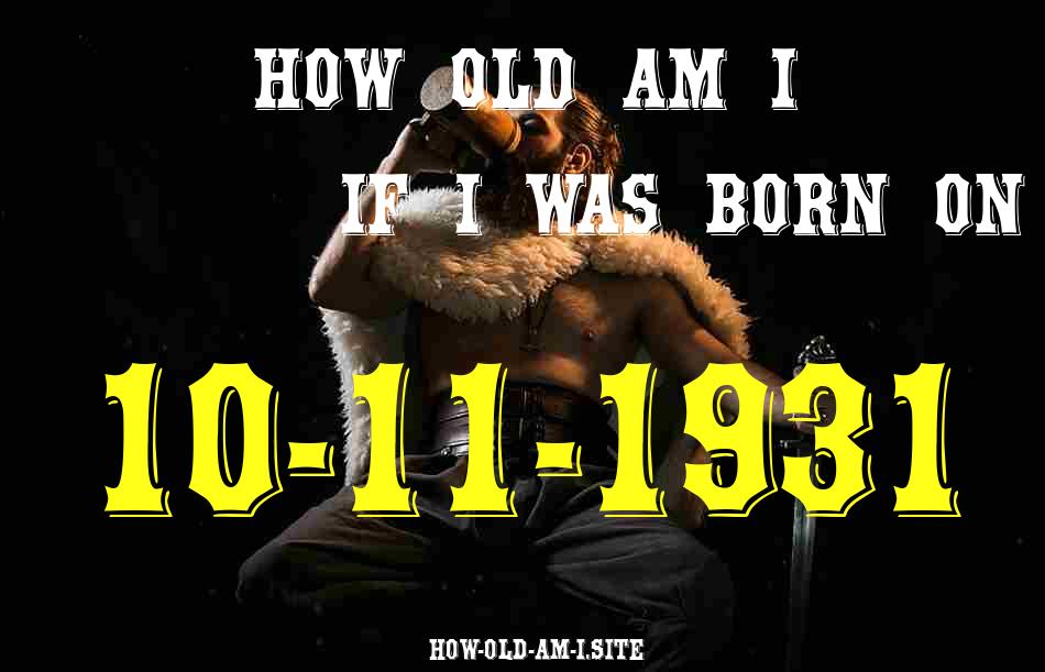 ᐈ Born On 10 November 1931 My Age in 2024? [100% ACCURATE Age Calculator!]