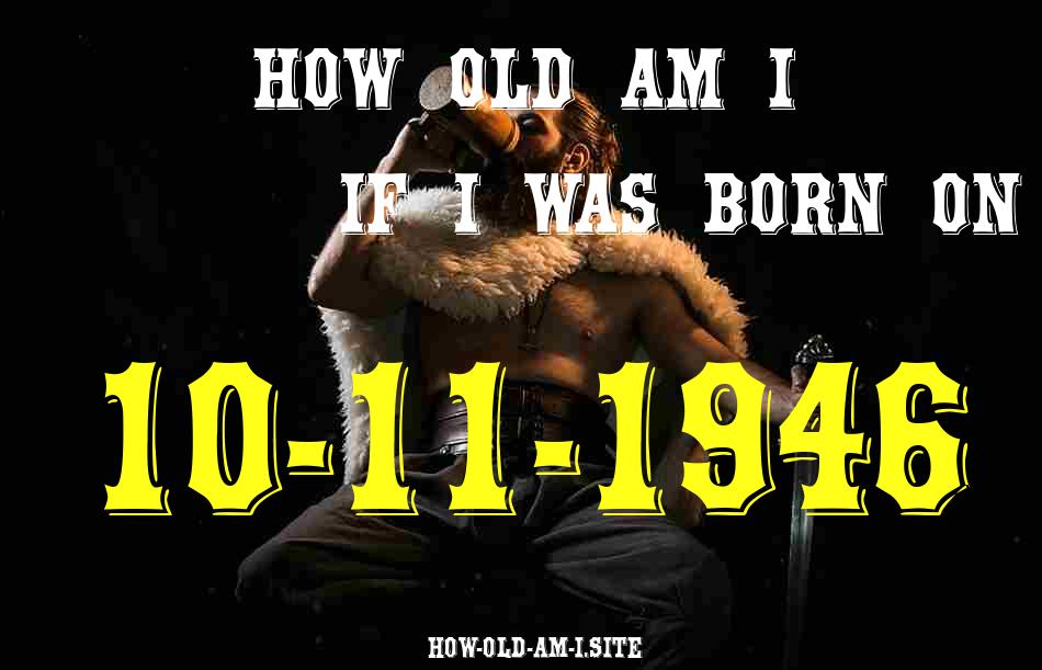 ᐈ Born On 10 November 1946 My Age in 2024? [100% ACCURATE Age Calculator!]