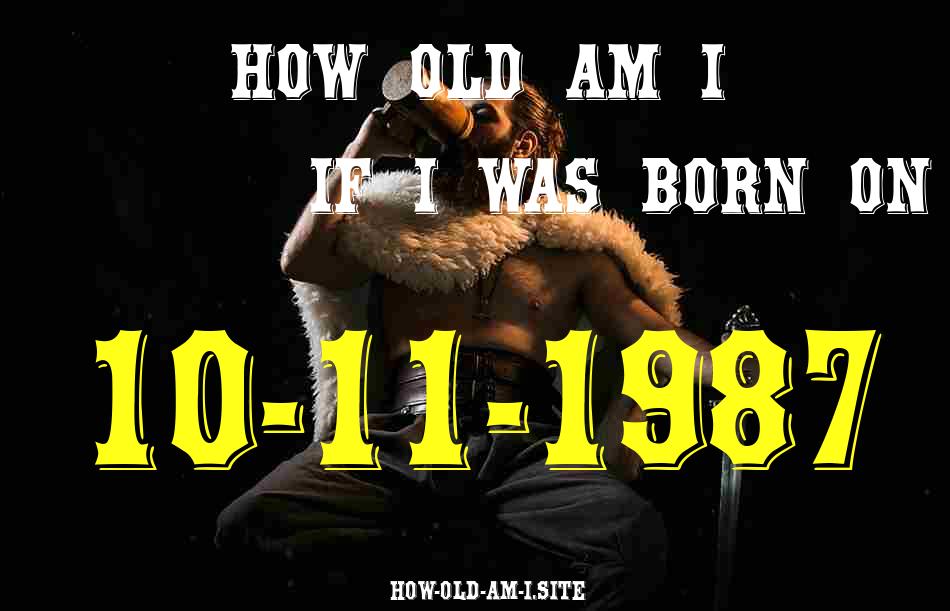 ᐈ Born On 10 November 1987 My Age in 2024? [100% ACCURATE Age Calculator!]