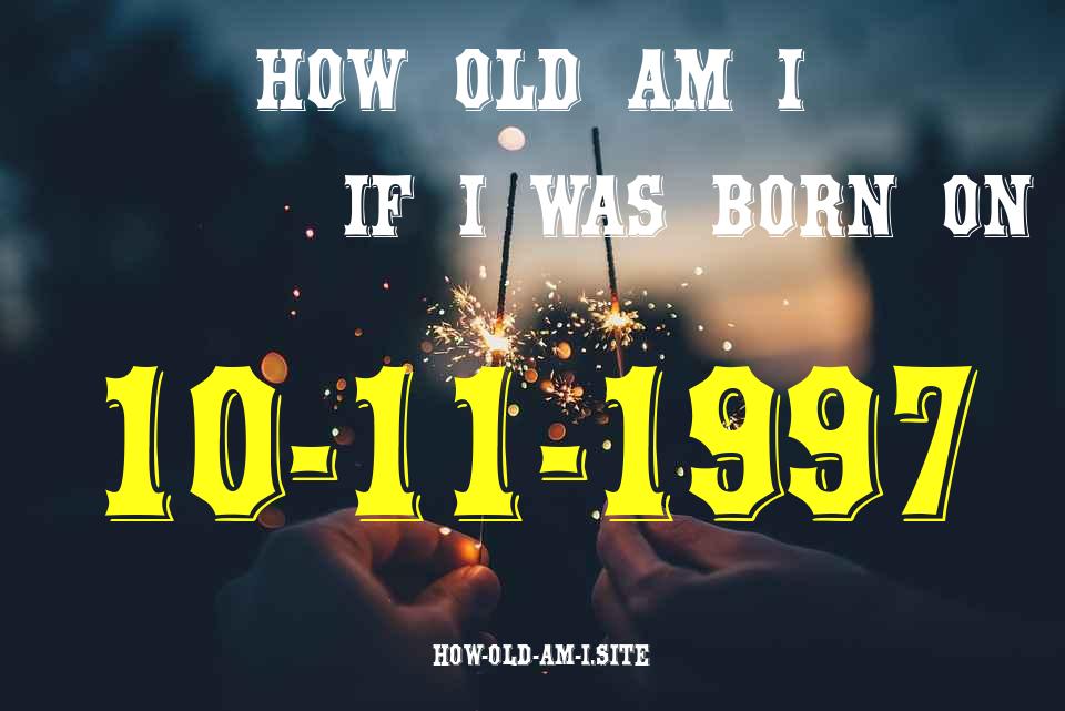 ᐈ Born On 10 November 1997 My Age in 2024? [100% ACCURATE Age Calculator!]