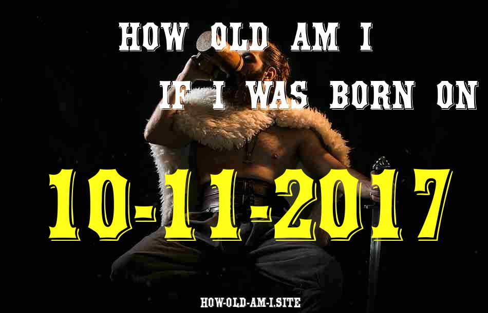 ᐈ Born On 10 November 2017 My Age in 2024? [100% ACCURATE Age Calculator!]