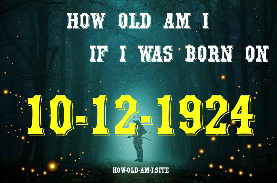 ᐈ Born On 10 December 1924 My Age in 2024? [100% ACCURATE Age Calculator!]