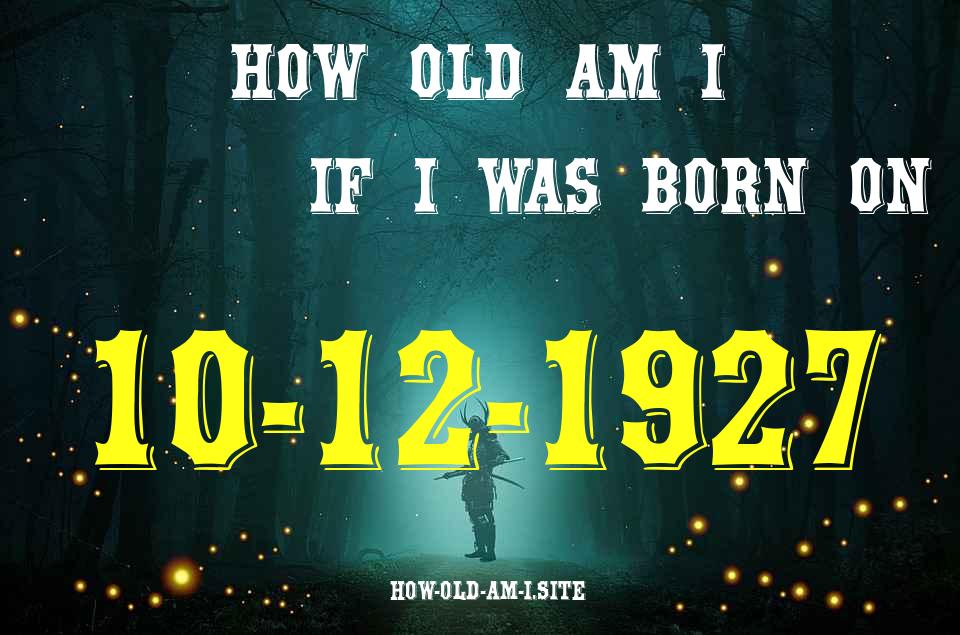 ᐈ Born On 10 December 1927 My Age in 2024? [100% ACCURATE Age Calculator!]
