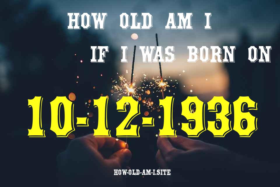 ᐈ Born On 10 December 1936 My Age in 2024? [100% ACCURATE Age Calculator!]